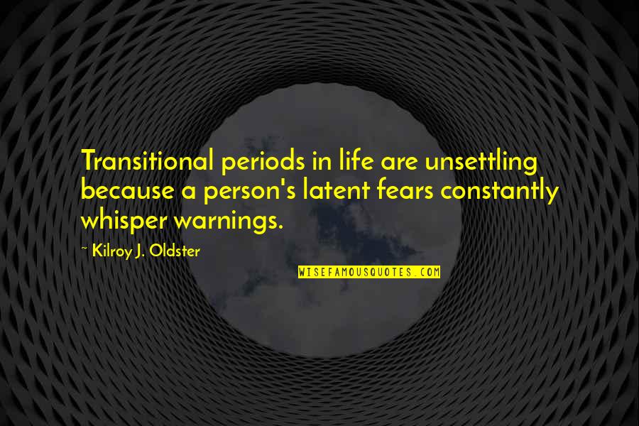 Oldster Quotes By Kilroy J. Oldster: Transitional periods in life are unsettling because a