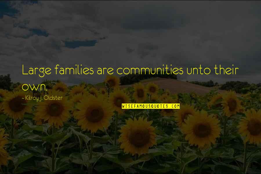 Oldster Quotes By Kilroy J. Oldster: Large families are communities unto their own.