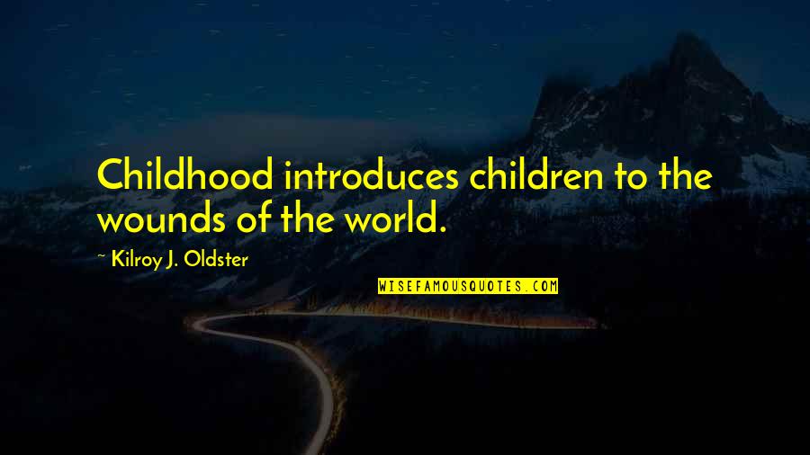 Oldster Quotes By Kilroy J. Oldster: Childhood introduces children to the wounds of the