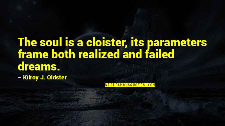 Oldster Quotes By Kilroy J. Oldster: The soul is a cloister, its parameters frame