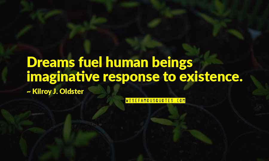 Oldster Quotes By Kilroy J. Oldster: Dreams fuel human beings imaginative response to existence.