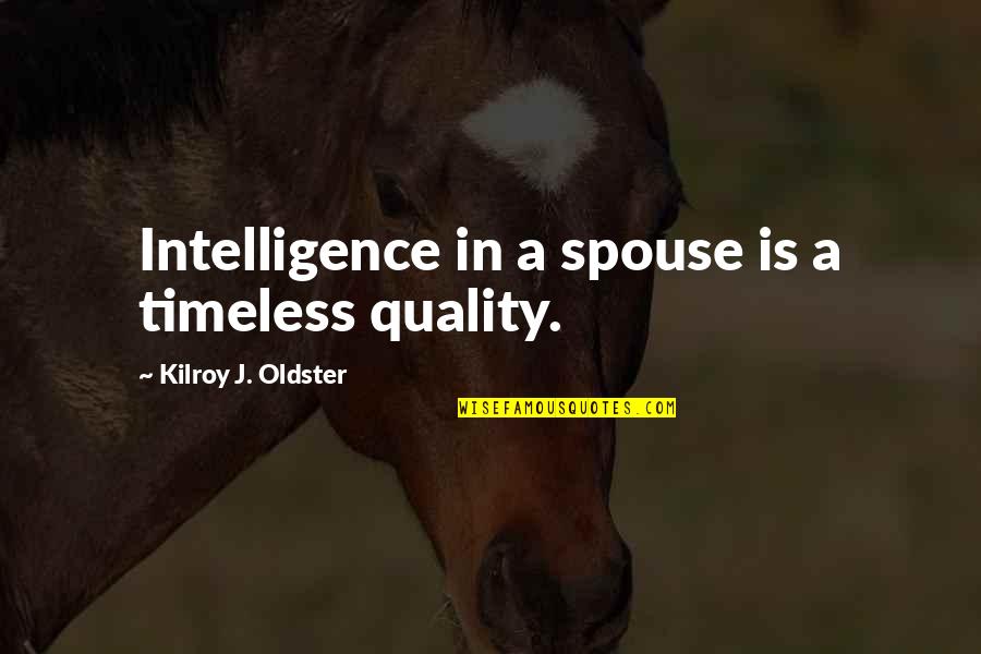 Oldster Quotes By Kilroy J. Oldster: Intelligence in a spouse is a timeless quality.