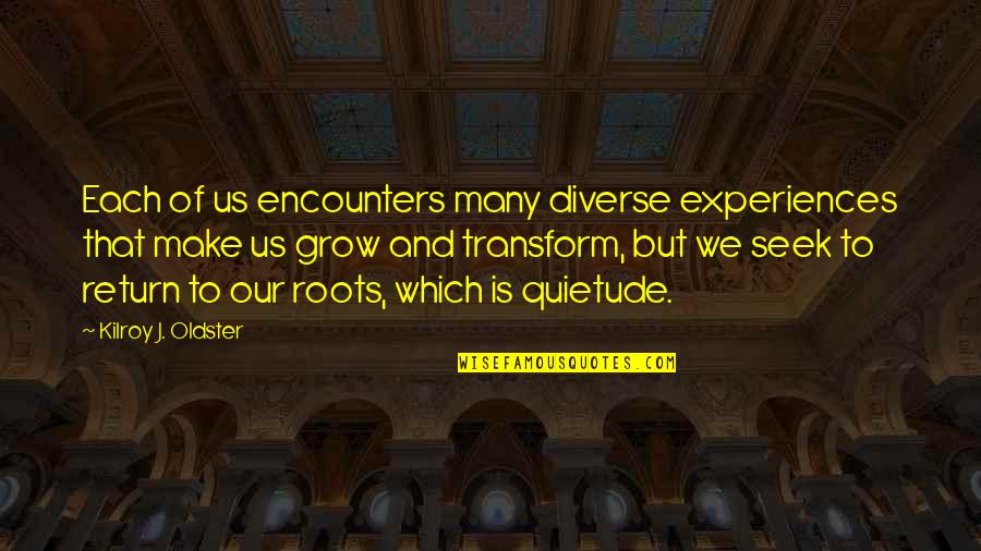 Oldster Quotes By Kilroy J. Oldster: Each of us encounters many diverse experiences that