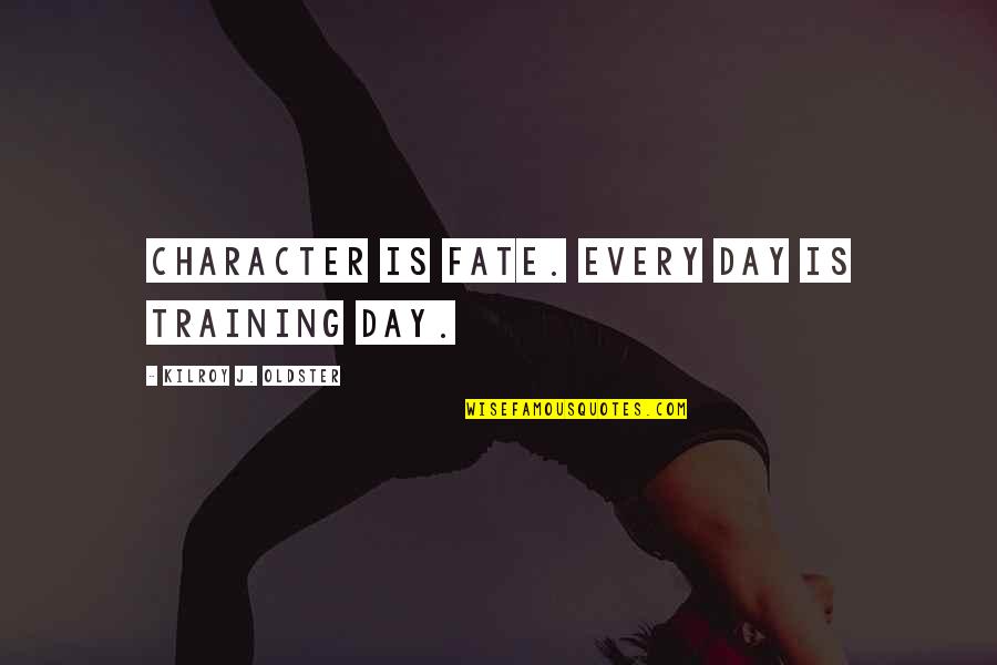 Oldster Quotes By Kilroy J. Oldster: Character is fate. Every day is training day.