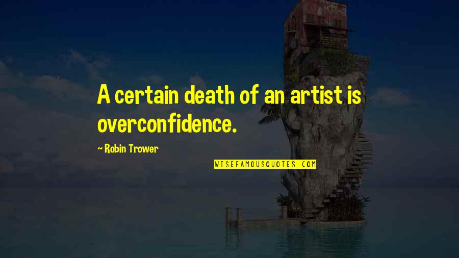 Oldster To Shakespeare Quotes By Robin Trower: A certain death of an artist is overconfidence.