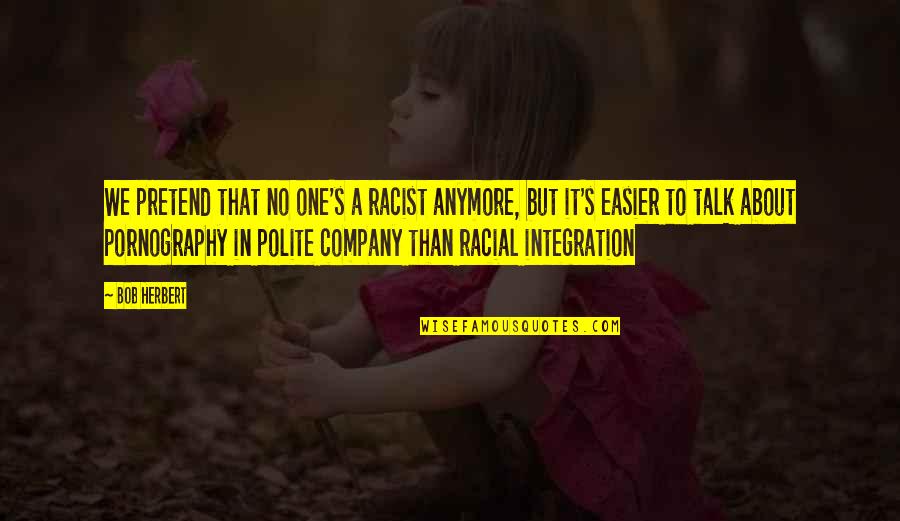 Olduk49lunch Quotes By Bob Herbert: We pretend that no one's a racist anymore, Olduk49lunch Quotes By Bob Herbert: We pretend that no one's a racist anymore,