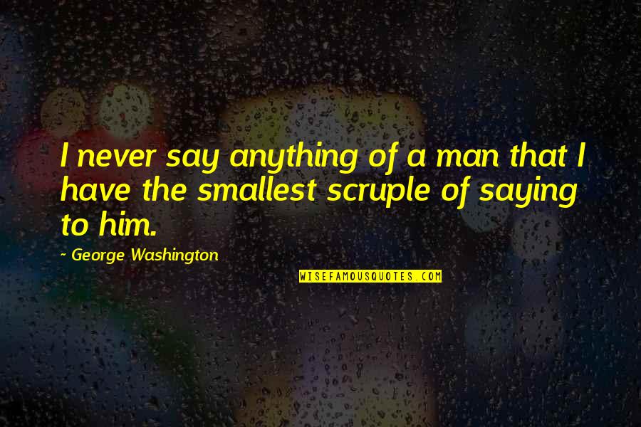 Olduk49lunch Quotes By George Washington: I never say anything of a man that Olduk49lunch Quotes By George Washington: I never say anything of a man that
