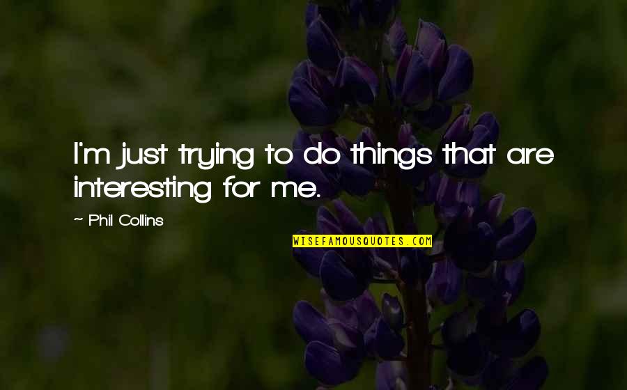Oldukden Quotes By Phil Collins: I'm just trying to do things that are Oldukden Quotes By Phil Collins: I'm just trying to do things that are