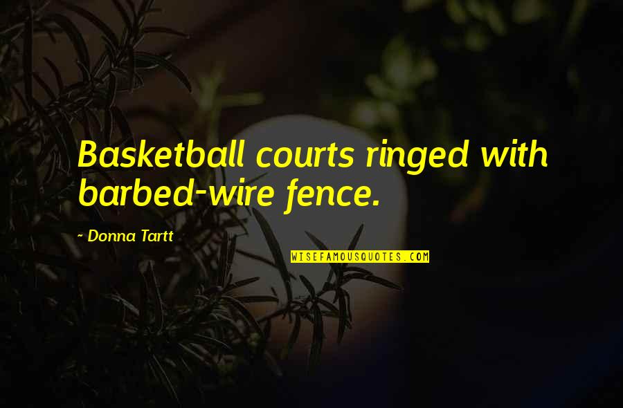 Oldum Olsa Quotes By Donna Tartt: Basketball courts ringed with barbed-wire fence. Oldum Olsa Quotes By Donna Tartt: Basketball courts ringed with barbed-wire fence.