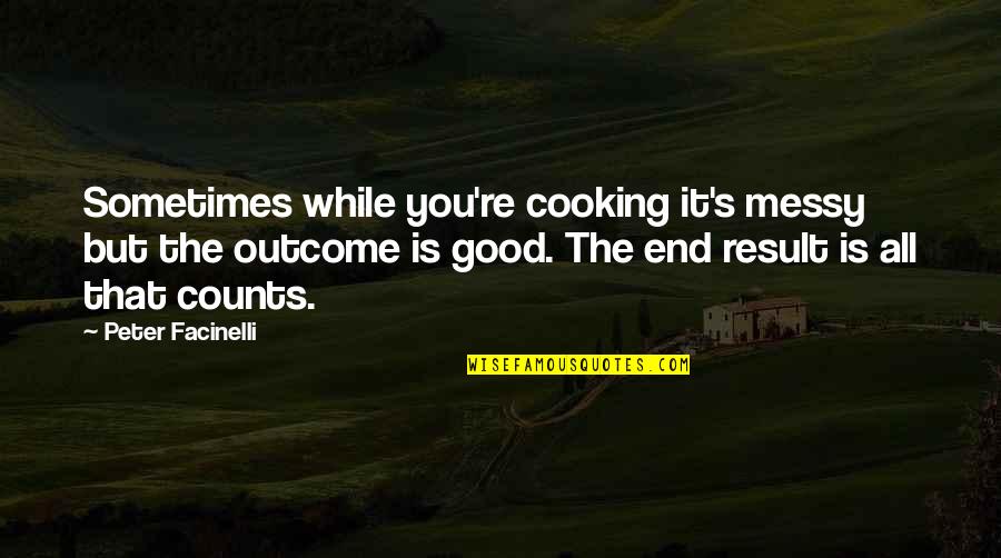 Oldum Olsa Quotes By Peter Facinelli: Sometimes while you're cooking it's messy but the