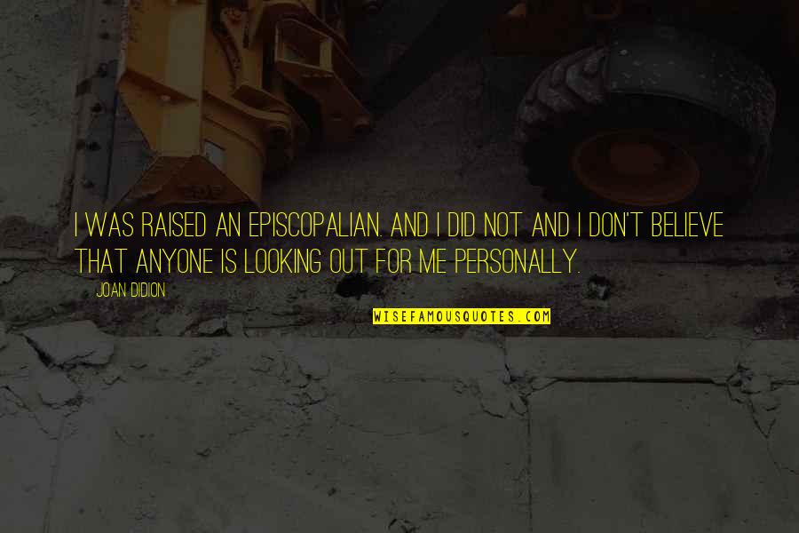Oldunt Quotes By Joan Didion: I was raised an Episcopalian. And I did Oldunt Quotes By Joan Didion: I was raised an Episcopalian. And I did