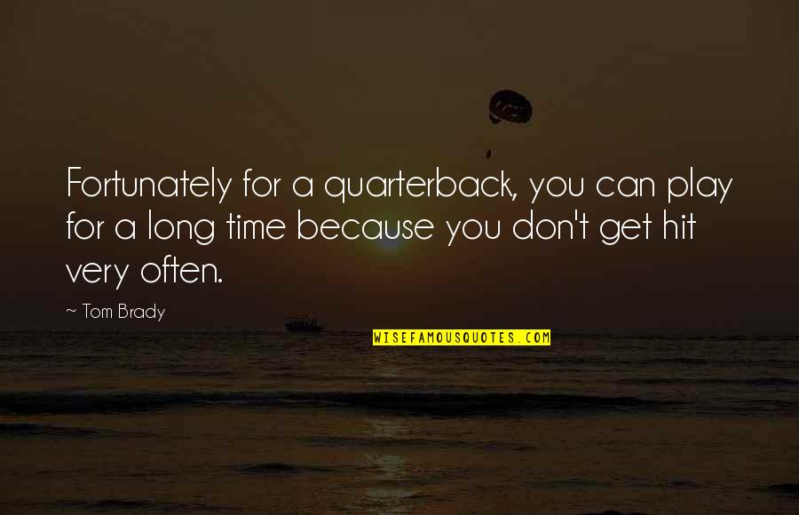 Ole Golly Quotes By Tom Brady: Fortunately for a quarterback, you can play for