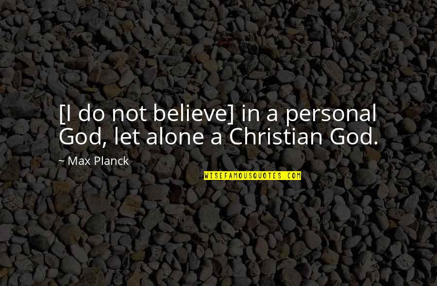 Ole Hanson Quotes By Max Planck: [I do not believe] in a personal God,