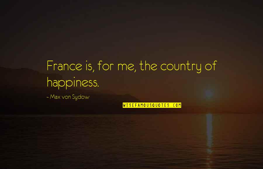 Ole Hanson Quotes By Max Von Sydow: France is, for me, the country of happiness.