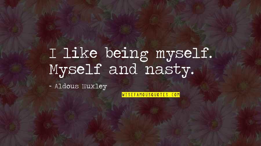 Ole Henriksen Quotes By Aldous Huxley: I like being myself. Myself and nasty.