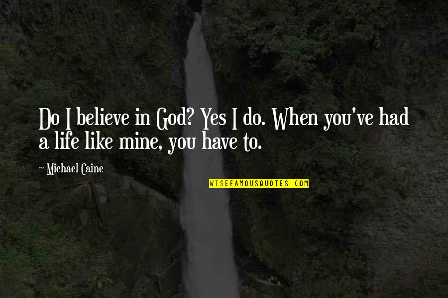 Ole Kirk Quotes By Michael Caine: Do I believe in God? Yes I do.