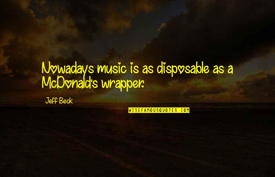 Ole Lenku Best Quotes By Jeff Beck: Nowadays music is as disposable as a McDonald's