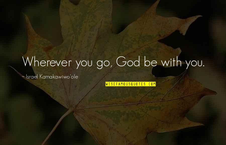 Ole Quotes By Israel Kamakawiwo'ole: Wherever you go, God be with you.