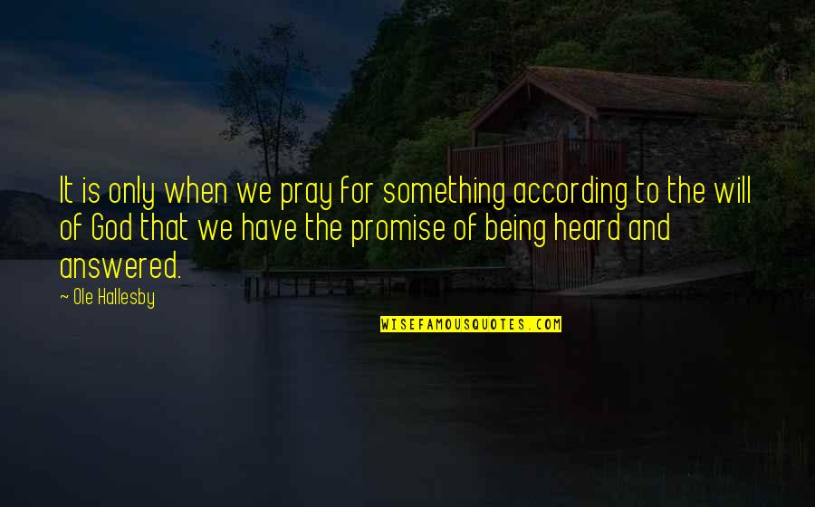 Ole Quotes By Ole Hallesby: It is only when we pray for something