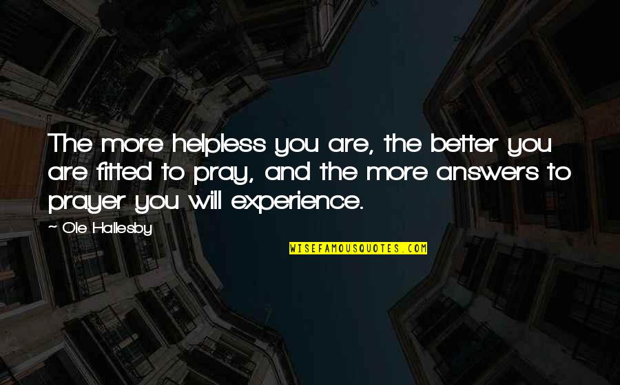 Ole Quotes By Ole Hallesby: The more helpless you are, the better you