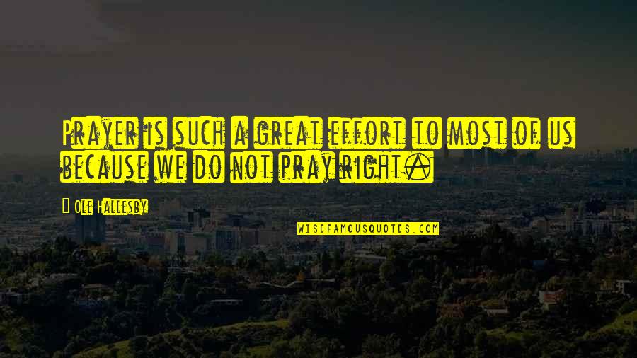 Ole Quotes By Ole Hallesby: Prayer is such a great effort to most
