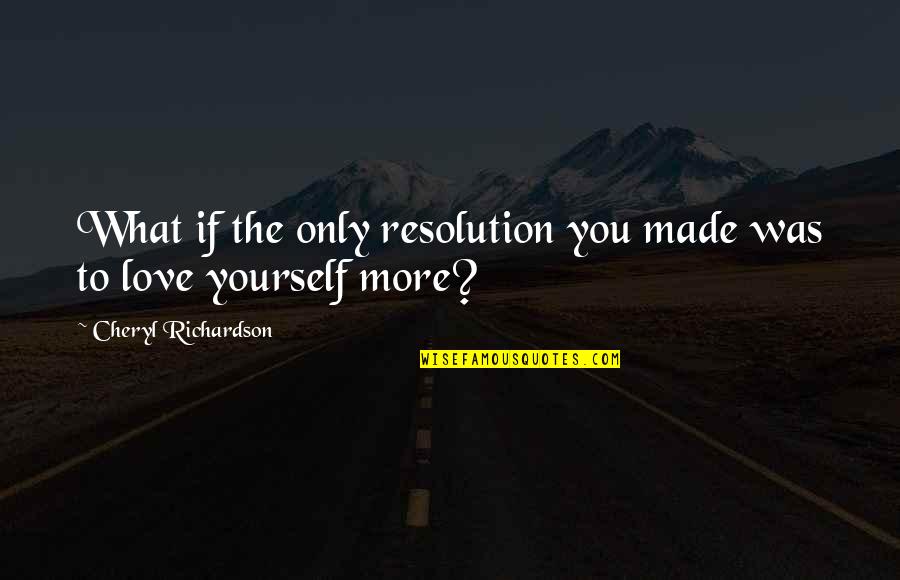 Oleaginous Pronunciation Quotes By Cheryl Richardson: What if the only resolution you made was