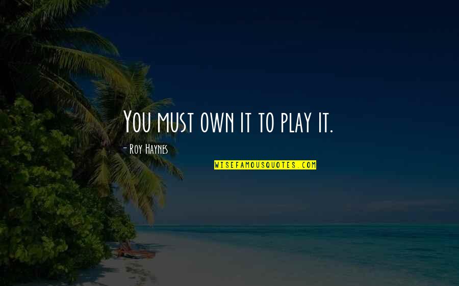 Oleah Faucet Quotes By Roy Haynes: You must own it to play it. Oleah Faucet Quotes By Roy Haynes: You must own it to play it.