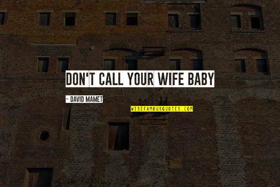 Oleanna Quotes By David Mamet: don't call your wife baby
