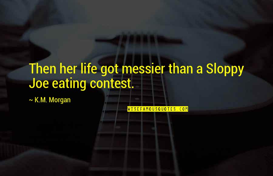 Olearys Emporium Quotes By K.M. Morgan: Then her life got messier than a Sloppy