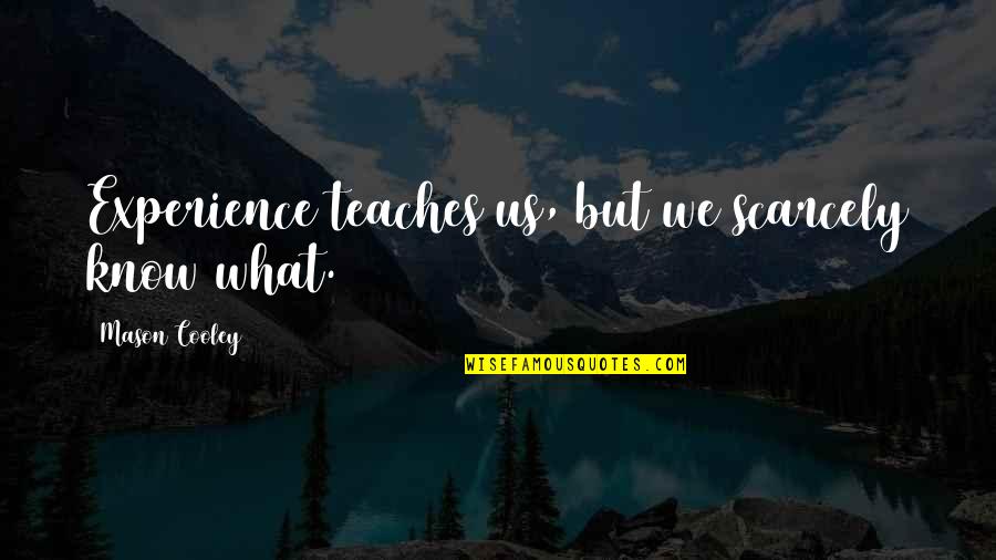 Olearys Emporium Quotes By Mason Cooley: Experience teaches us, but we scarcely know what. Olearys Emporium Quotes By Mason Cooley: Experience teaches us, but we scarcely know what.