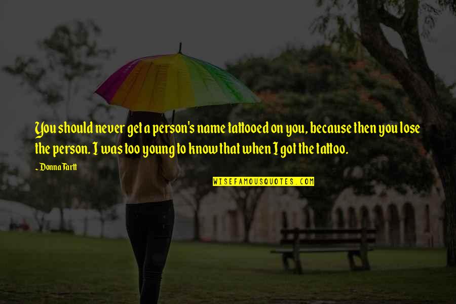 Olearys Gymnastics Quotes By Donna Tartt: You should never get a person's name tattooed