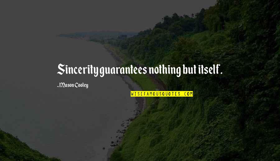 Olearys Leland Nc Quotes By Mason Cooley: Sincerity guarantees nothing but itself.