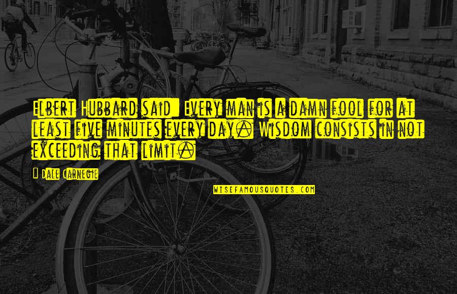 Olecias Quotes By Dale Carnegie: Elbert Hubbard said: Every man is a damn