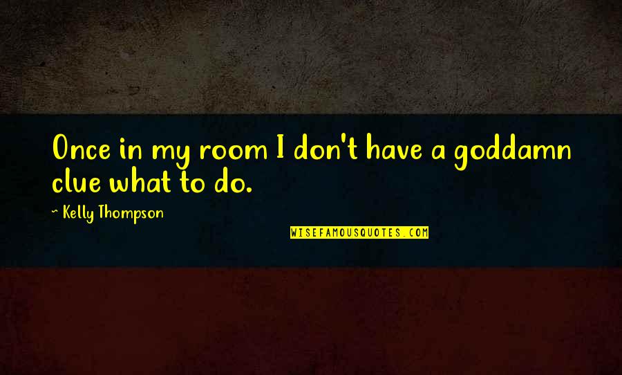 Olecias Quotes By Kelly Thompson: Once in my room I don't have a Olecias Quotes By Kelly Thompson: Once in my room I don't have a