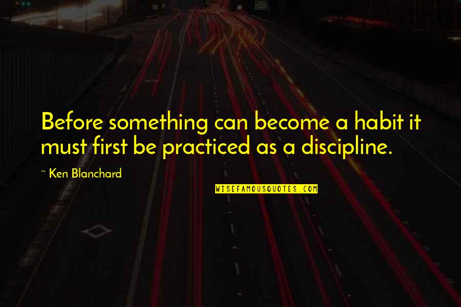 Olecias Quotes By Ken Blanchard: Before something can become a habit it must