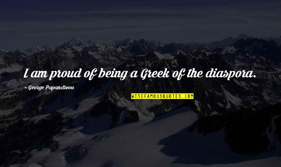 Olefin Material Quotes By George Papandreou: I am proud of being a Greek of Olefin Material Quotes By George Papandreou: I am proud of being a Greek of