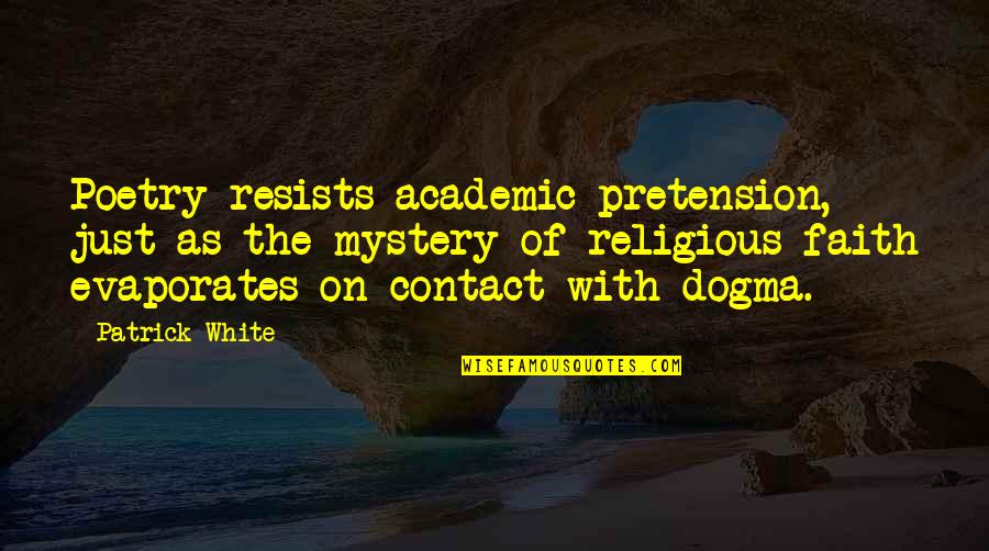 Olefsky Jm Quotes By Patrick White: Poetry resists academic pretension, just as the mystery Olefsky Jm Quotes By Patrick White: Poetry resists academic pretension, just as the mystery