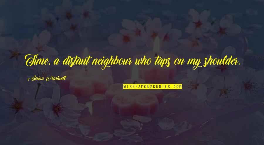 Oleg Atbashian Quotes By Serina Hartwell: Time, a distant neighbour who taps on my