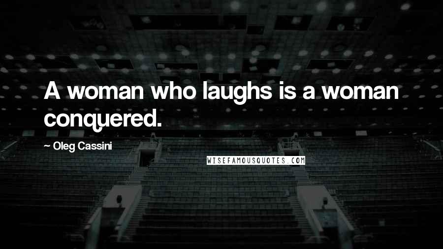 Oleg Cassini quotes: A woman who laughs is a woman conquered.