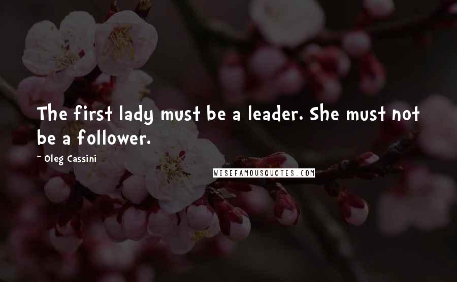 Oleg Cassini quotes: The first lady must be a leader. She must not be a follower.