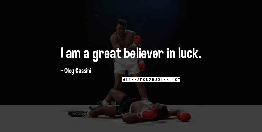 Oleg Cassini quotes: I am a great believer in luck.