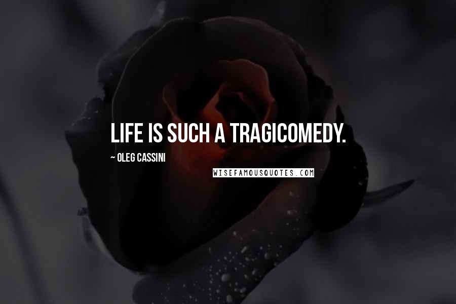 Oleg Cassini quotes: Life is such a tragicomedy.