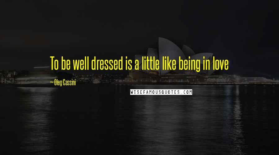 Oleg Cassini quotes: To be well dressed is a little like being in love