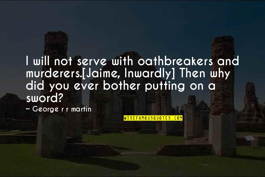 Olegario Barrera Quotes By George R R Martin: I will not serve with oathbreakers and murderers.[Jaime, Olegario Barrera Quotes By George R R Martin: I will not serve with oathbreakers and murderers.[Jaime,