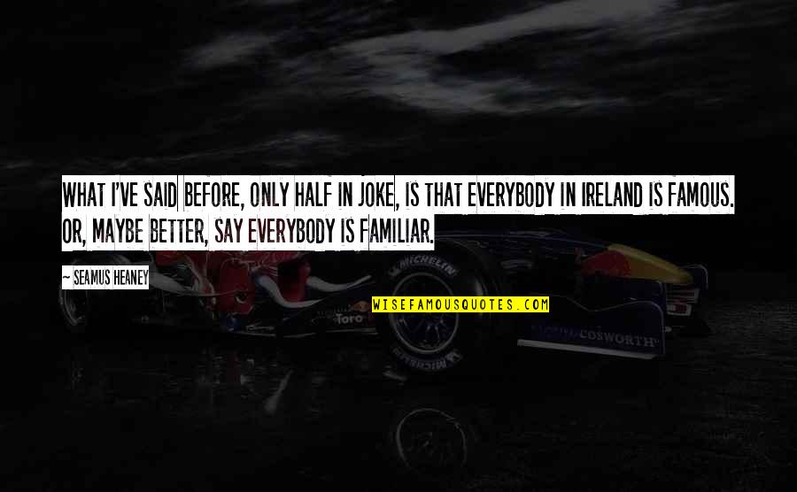 Olegas Romanovskis Quotes By Seamus Heaney: What I've said before, only half in joke, Olegas Romanovskis Quotes By Seamus Heaney: What I've said before, only half in joke,
