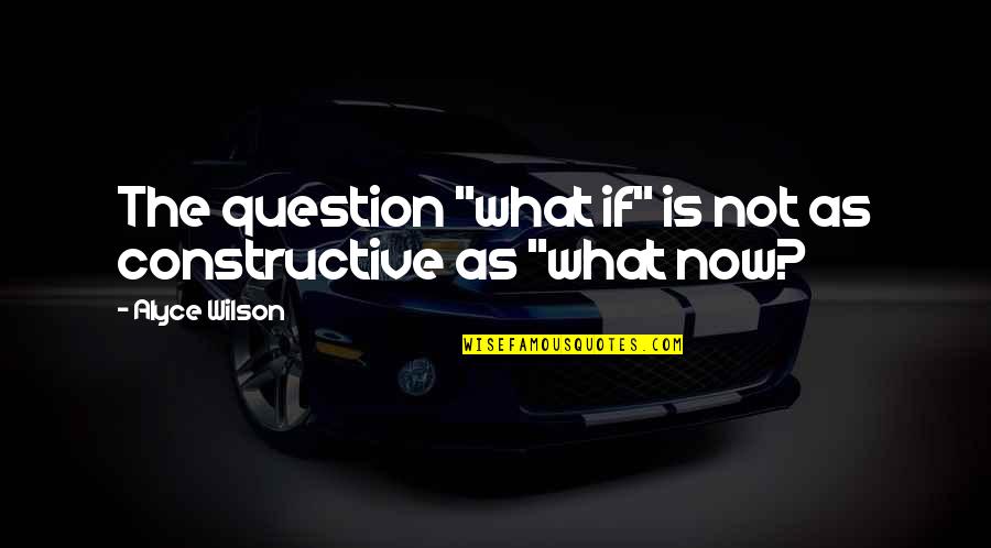 Oleguer Presas Quotes By Alyce Wilson: The question "what if" is not as constructive