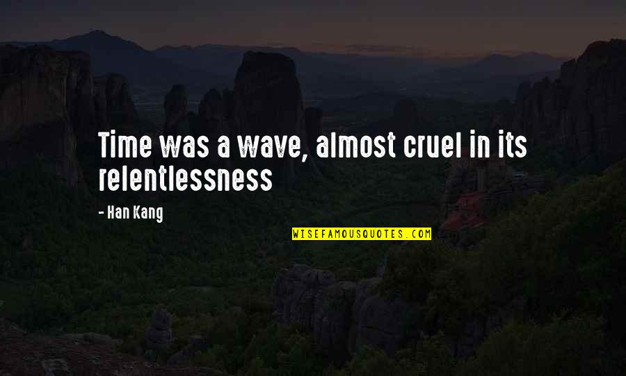 Oleic Acid Quotes By Han Kang: Time was a wave, almost cruel in its