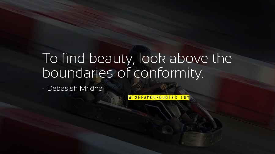 Olejarz Arted Quotes By Debasish Mridha: To find beauty, look above the boundaries of