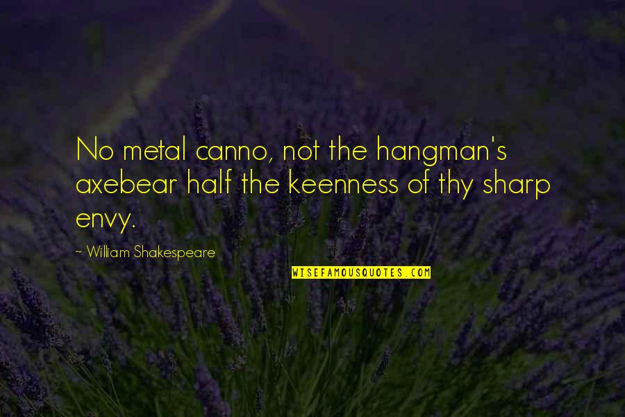 Olejarz Perspective Room Quotes By William Shakespeare: No metal canno, not the hangman's axebear half Olejarz Perspective Room Quotes By William Shakespeare: No metal canno, not the hangman's axebear half