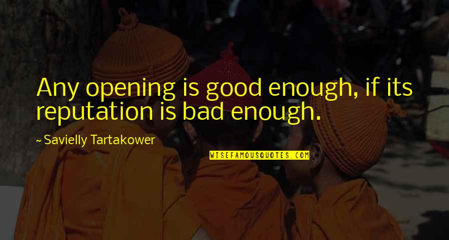 Olejicek Quotes By Savielly Tartakower: Any opening is good enough, if its reputation Olejicek Quotes By Savielly Tartakower: Any opening is good enough, if its reputation